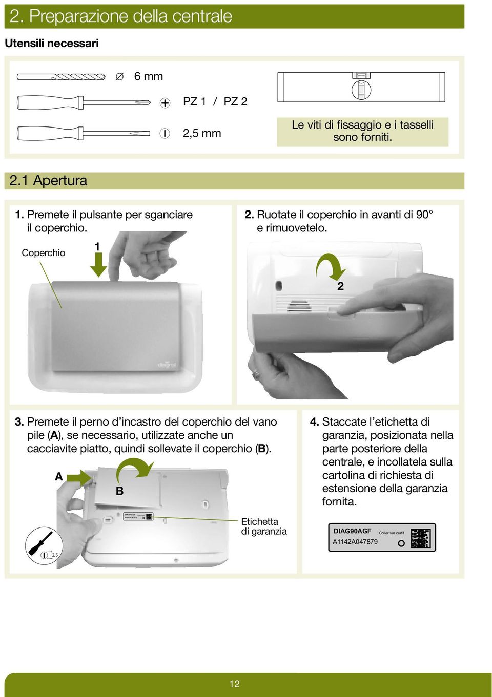 Premete il perno d incastro del coperchio del vano pile (A), se necessario, utilizzate anche un cacciavite piatto, quindi sollevate il coperchio (B). A B 4.