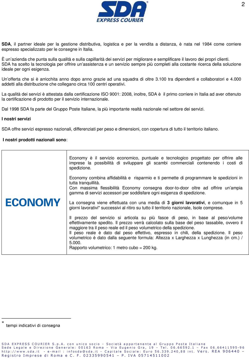 SDA ha scelto la tecnologia per offrire un assistenza e un servizio sempre più completi alla costante ricerca della soluzione ideale per ogni esigenza.