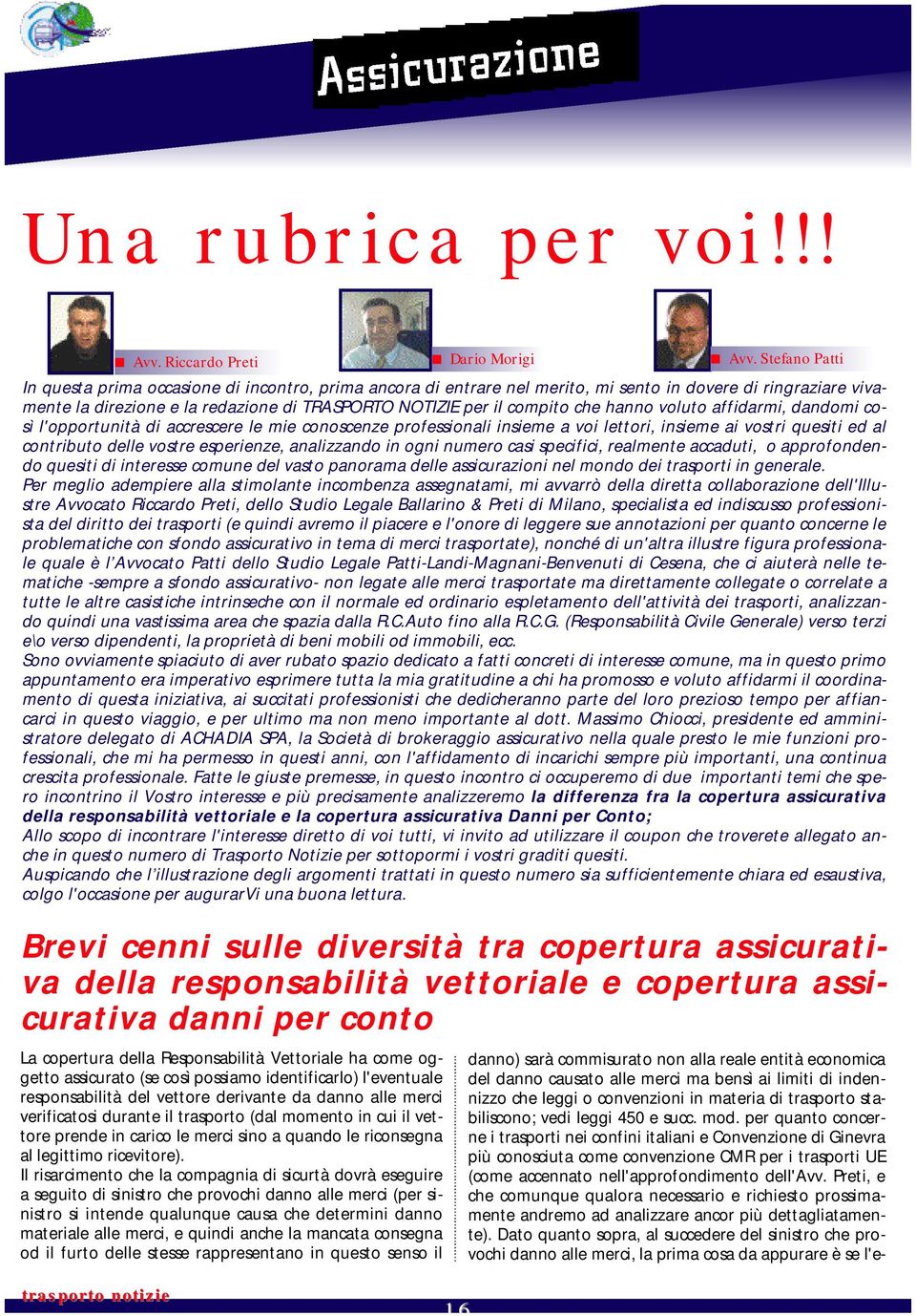 che hanno voluto affidarmi, dandomi così l'opportunità di accrescere le mie conoscenze professionali insieme a voi lettori, insieme ai vostri quesiti ed al contributo delle vostre esperienze,