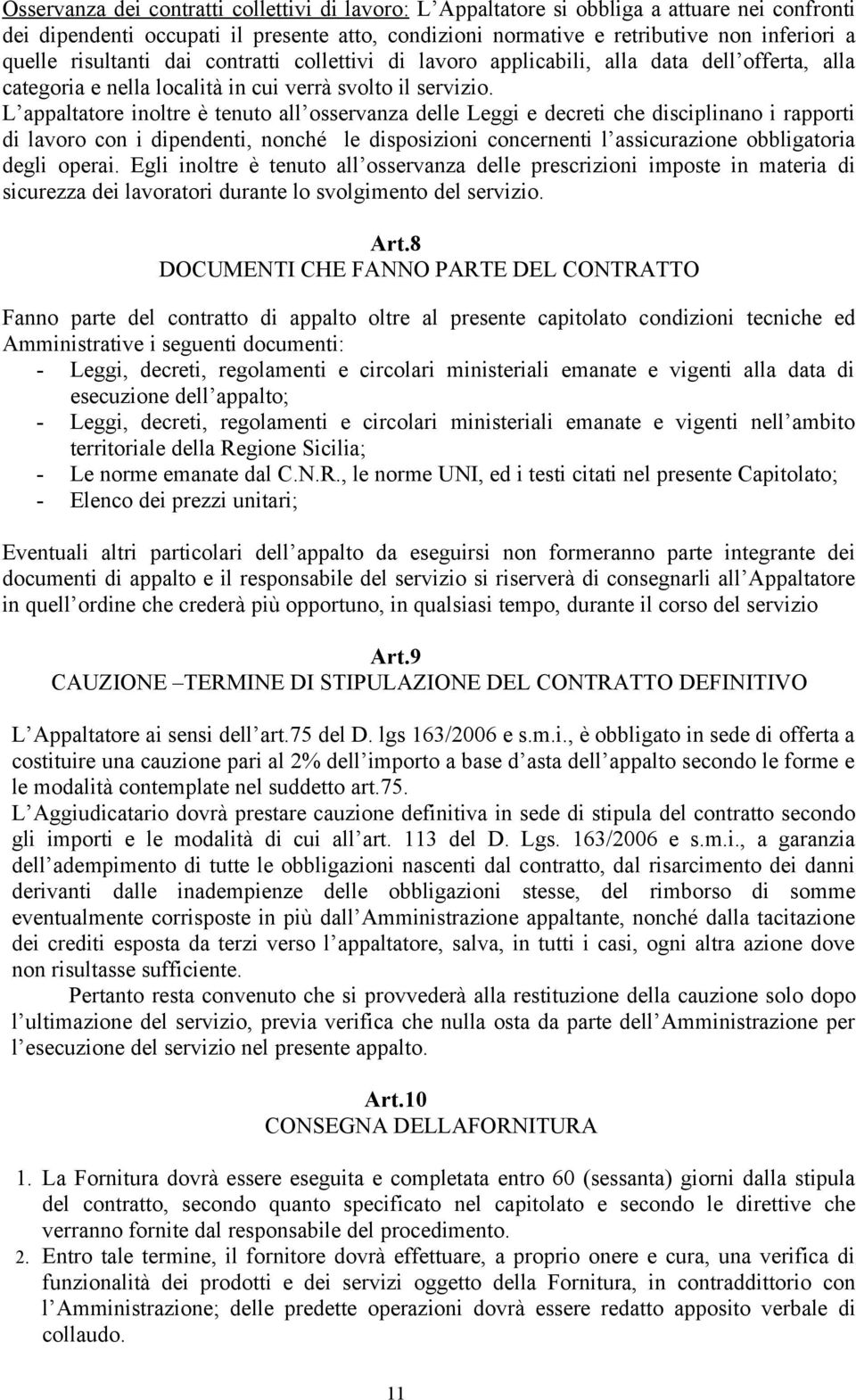 L appaltatore inoltre è tenuto all osservanza delle Leggi e decreti che disciplinano i rapporti di lavoro con i dipendenti, nonché le disposizioni concernenti l assicurazione obbligatoria degli