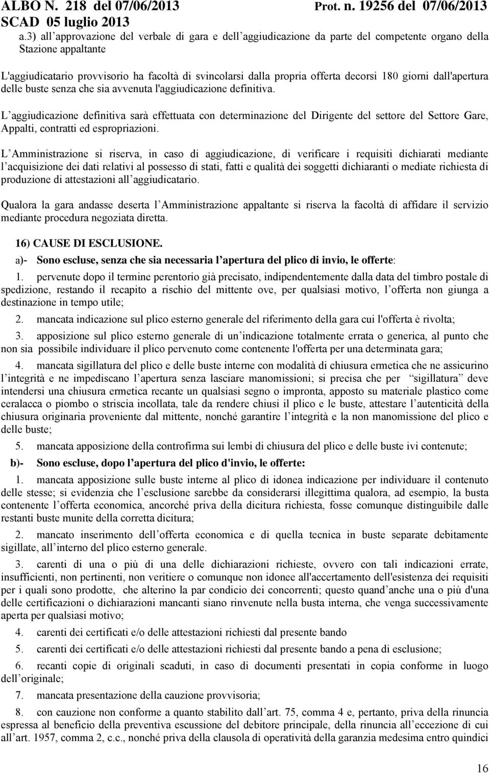 L aggiudicazione definitiva sarà effettuata con determinazione del Dirigente del settore del Settore Gare, Appalti, contratti ed espropriazioni.