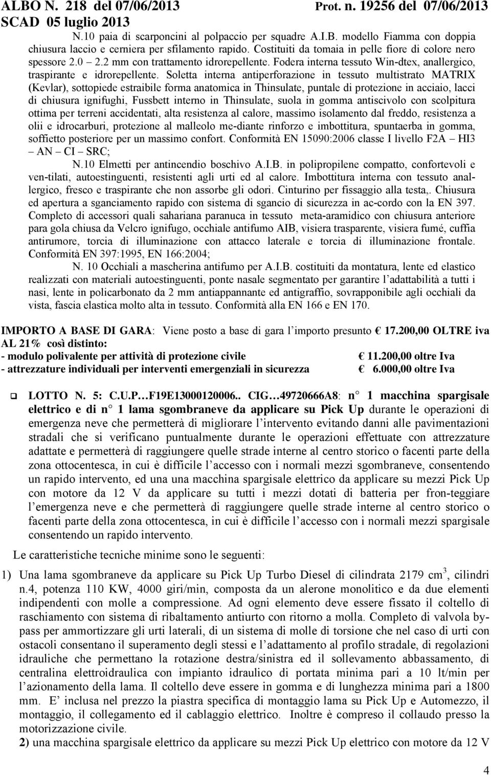 Soletta interna antiperforazione in tessuto multistrato MATRIX (Kevlar), sottopiede estraibile forma anatomica in Thinsulate, puntale di protezione in acciaio, lacci di chiusura ignifughi, Fussbett