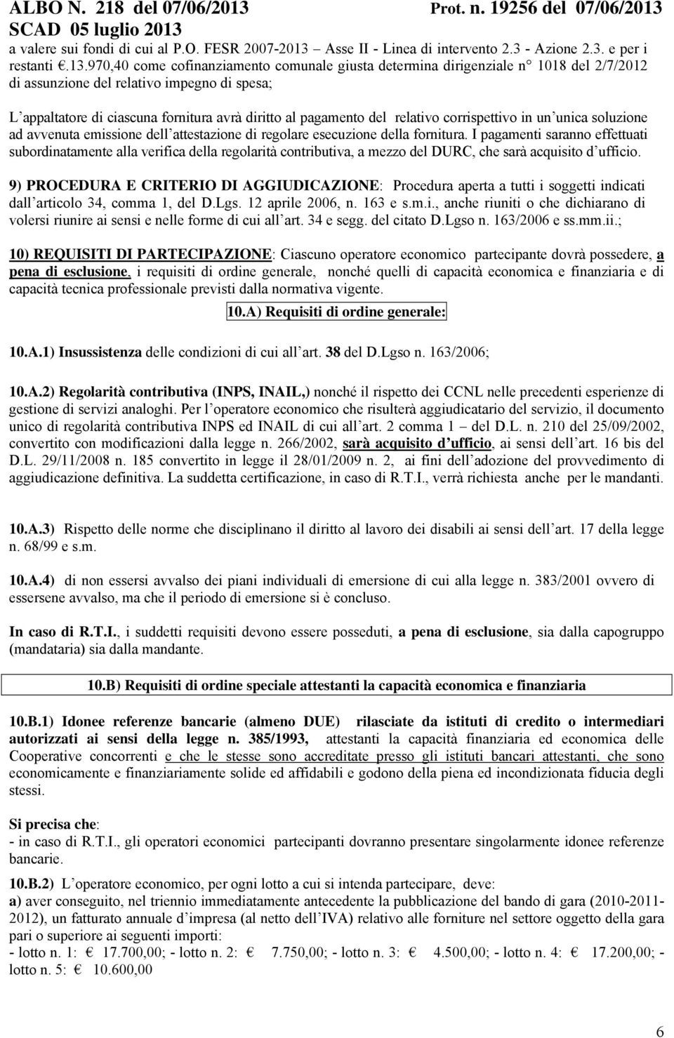 970,40 come cofinanziamento comunale giusta determina dirigenziale n 1018 del 2/7/2012 di assunzione del relativo impegno di spesa; L appaltatore di ciascuna fornitura avrà diritto al pagamento del