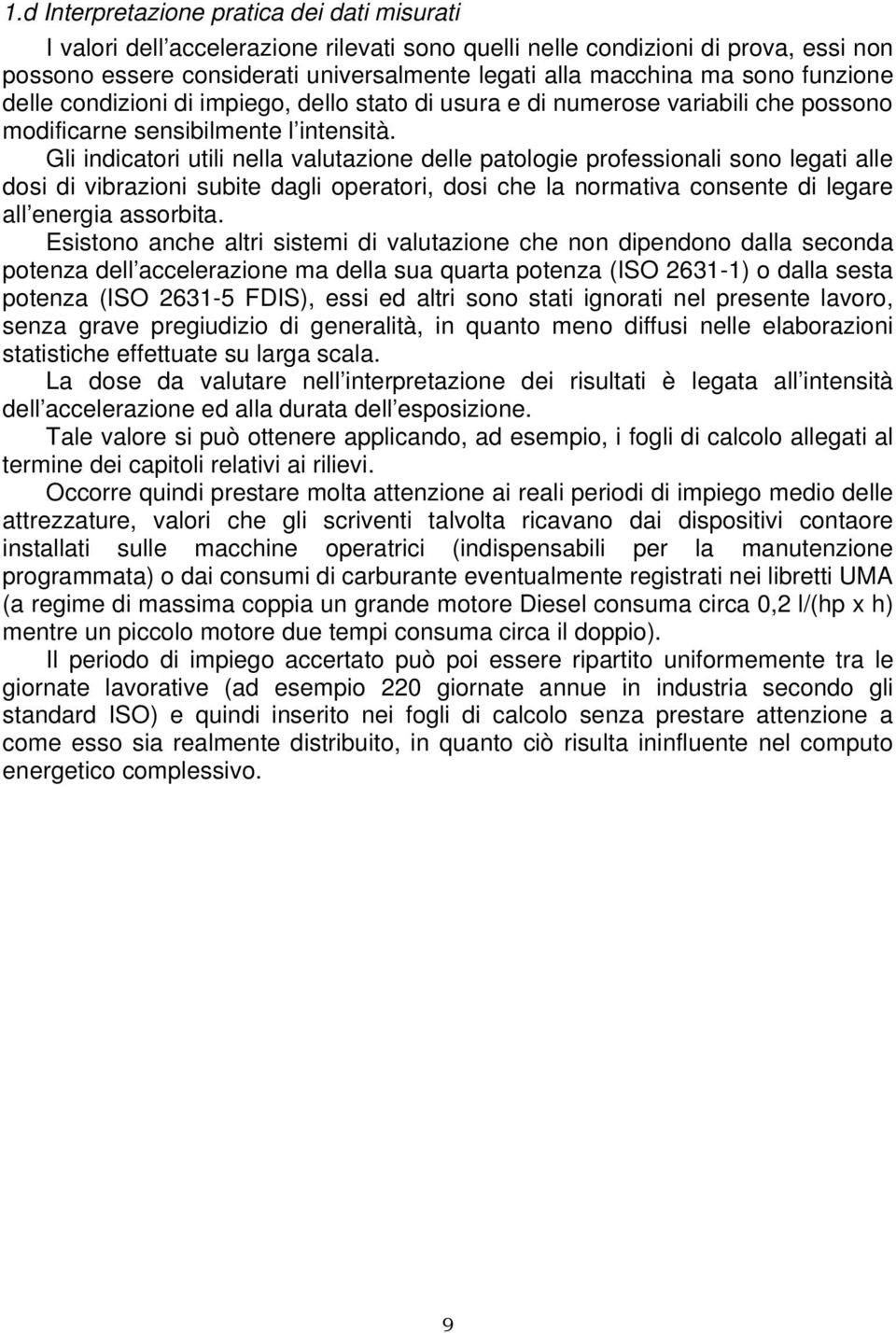 Gli indicatori utili nella valutazione delle patologie professionali sono legati alle dosi di vibrazioni subite dagli operatori, dosi che la normativa consente di legare all energia assorbita.