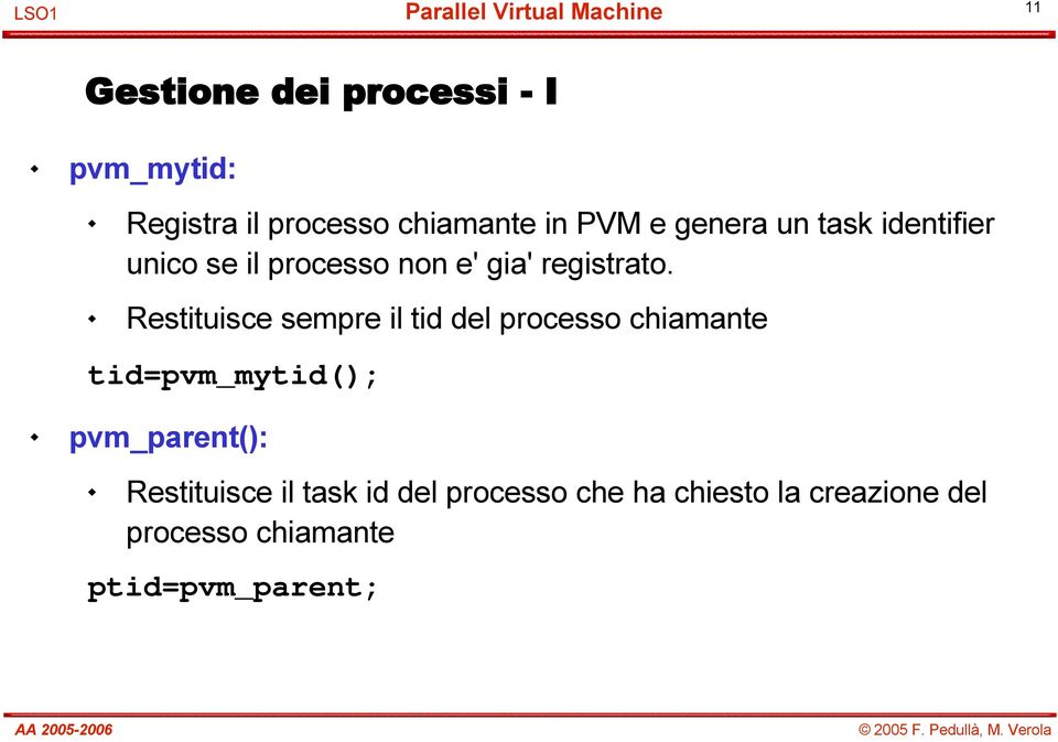 Restituisce sempre il tid del processo chiamante tid=pvm_mytid(); pvm_parent():