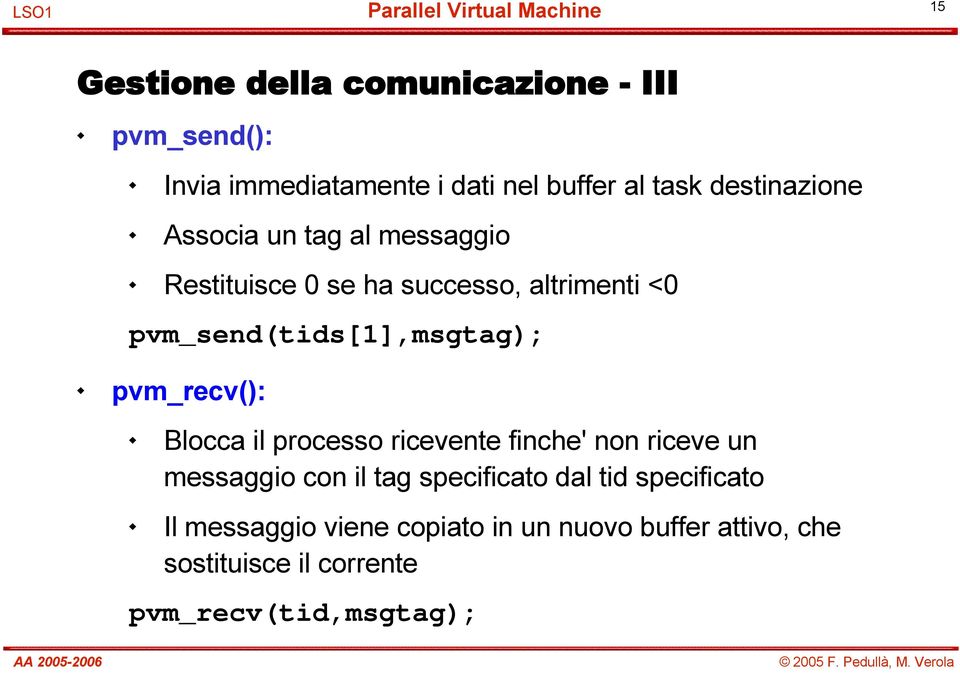 pvm_send(tids[1],msgtag); pvm_recv(): Blocca il processo ricevente finche' non riceve un messaggio con il