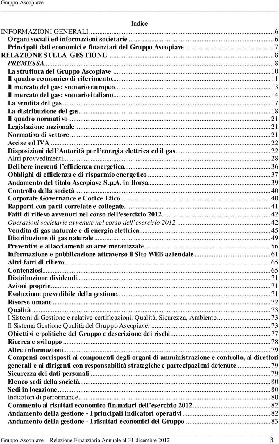 ..17 La distribuzione del gas...18 Il quadro normati vo...21 Legislazione nazionale...21 Normativa di settore...21 Accise ed IVA...22 Disposizioni dell Autorità per l energia elettrica ed il gas.