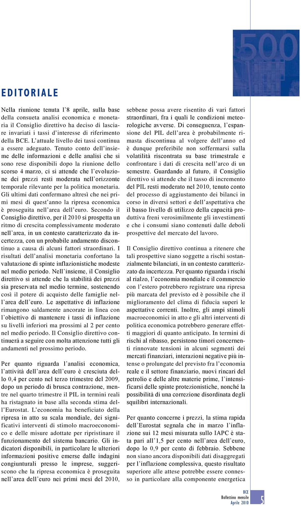 Tenuto conto dell insieme delle informazioni e delle analisi che si sono rese disponibili dopo la riunione dello scorso 4 marzo, ci si attende che l evoluzione dei prezzi resti moderata nell