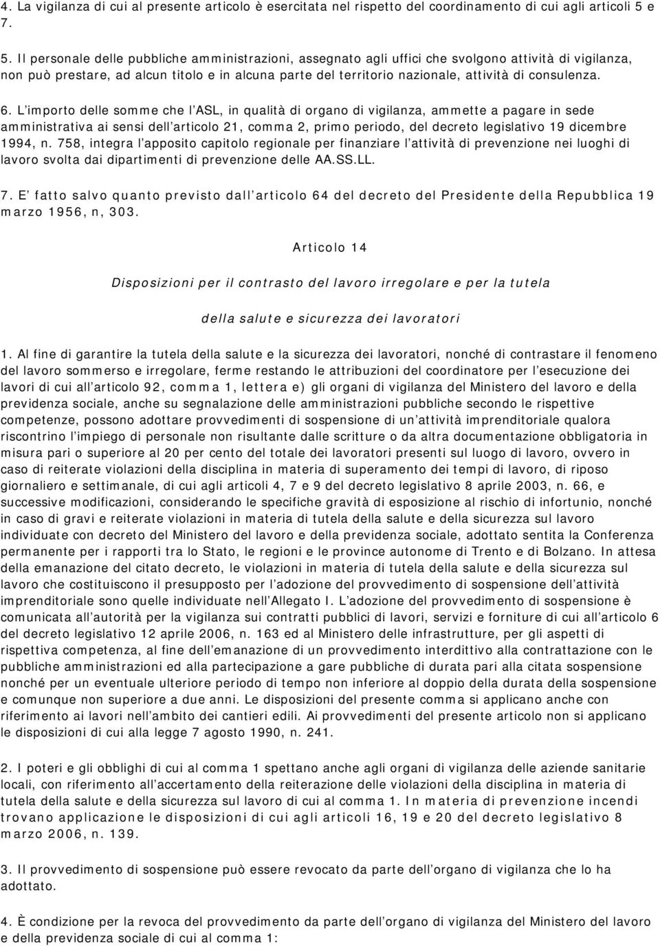 Il personale delle pubbliche amministrazioni, assegnato agli uffici che svolgono attività di vigilanza, non può prestare, ad alcun titolo e in alcuna parte del territorio nazionale, attività di