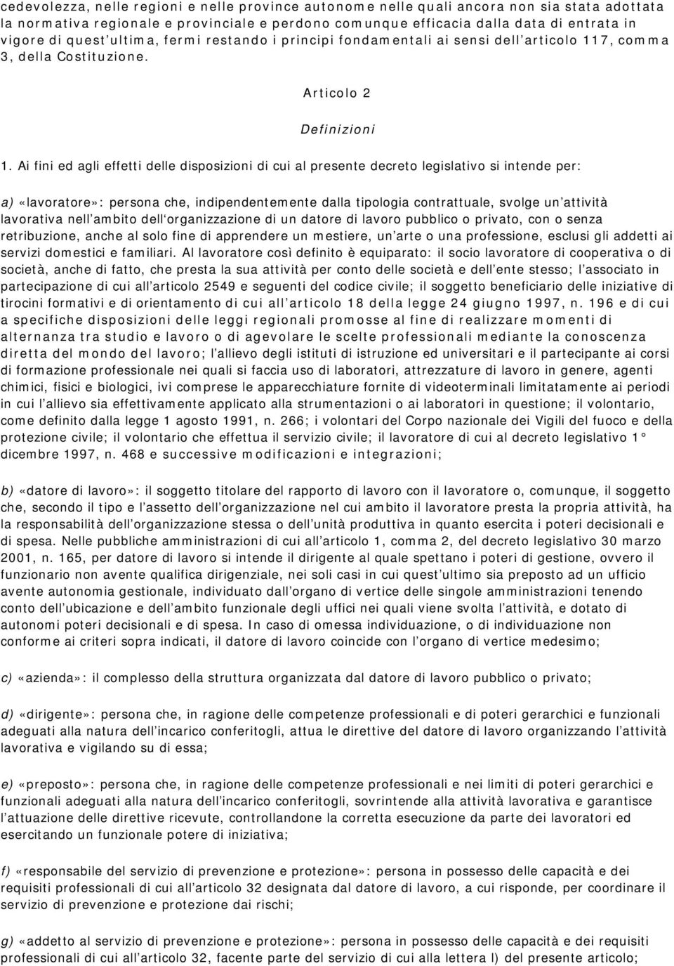 Ai fini ed agli effetti delle disposizioni di cui al presente decreto legislativo si intende per: a) «lavoratore»: persona che, indipendentemente dalla tipologia contrattuale, svolge un attività