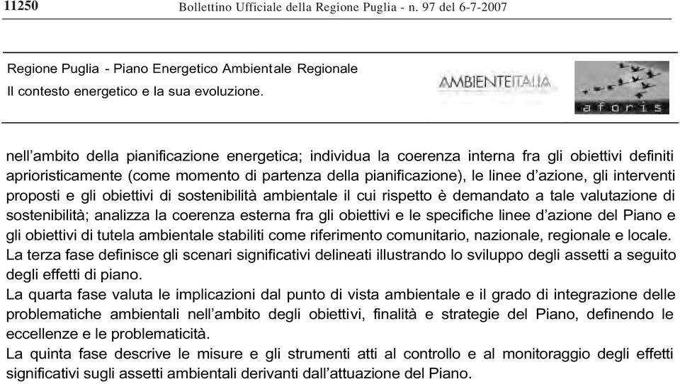 interventi proposti e gli obiettivi di sostenibilità ambientale il cui rispetto è demandato a tale valutazione di sostenibilità; analizza la coerenza esterna fra gli obiettivi e le specifiche linee d