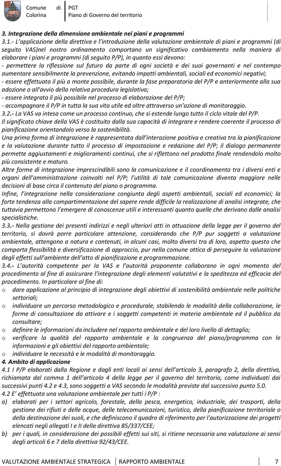 piani e programmi ( seguito P/P), in quanto essi devono: - permettere la riflessione sul futuro da parte ogni società e dei suoi governanti e nel contempo aumentare sensibilmente la prevenzione,