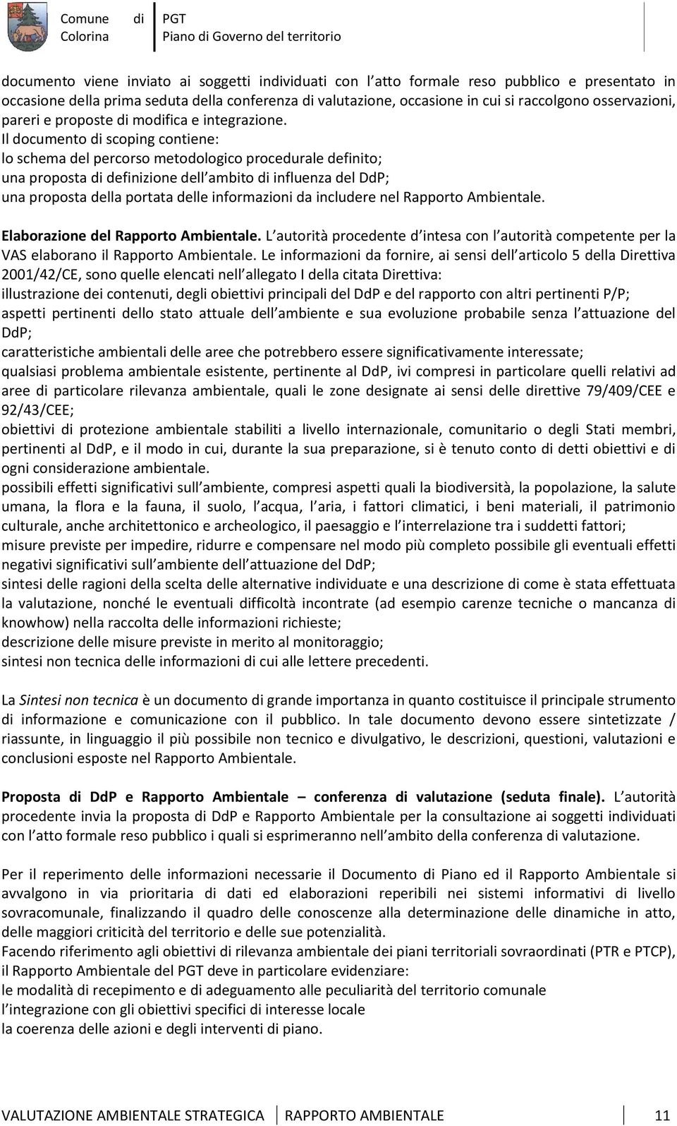 Il documento scoping contiene: lo schema del percorso metodologico procedurale definito; una proposta definizione dell ambito influenza del DdP; una proposta della portata delle informazioni da