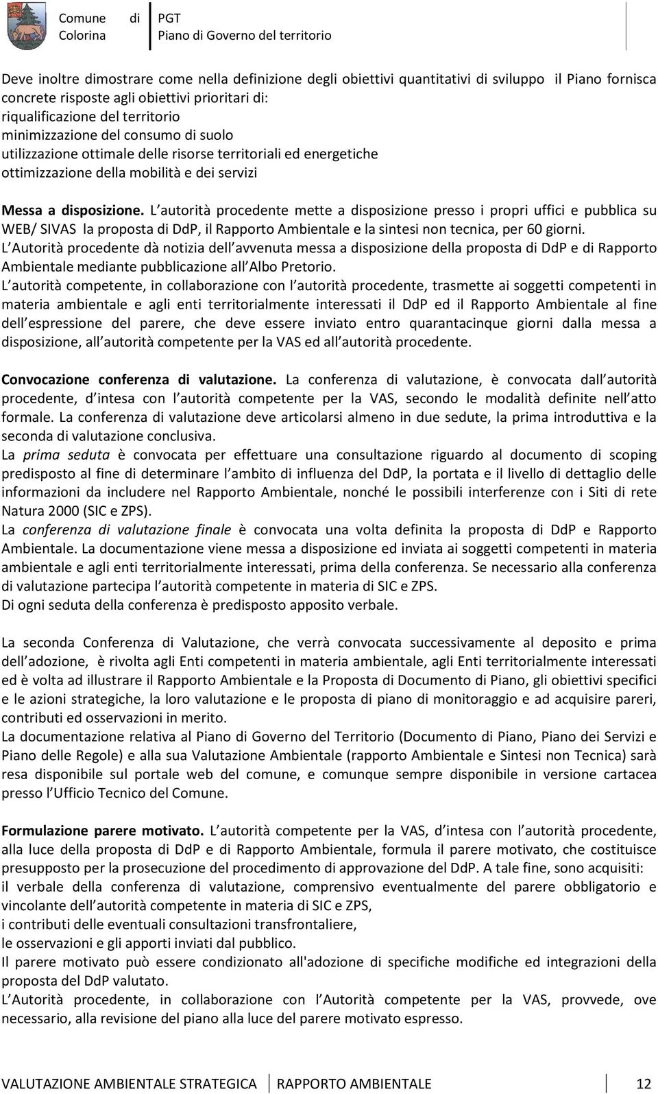 L autorità procedente mette a sposizione presso i propri uffici e pubblica su WEB/ SIVAS la proposta DdP, il Rapporto Ambientale e la sintesi non tecnica, per 60 giorni.