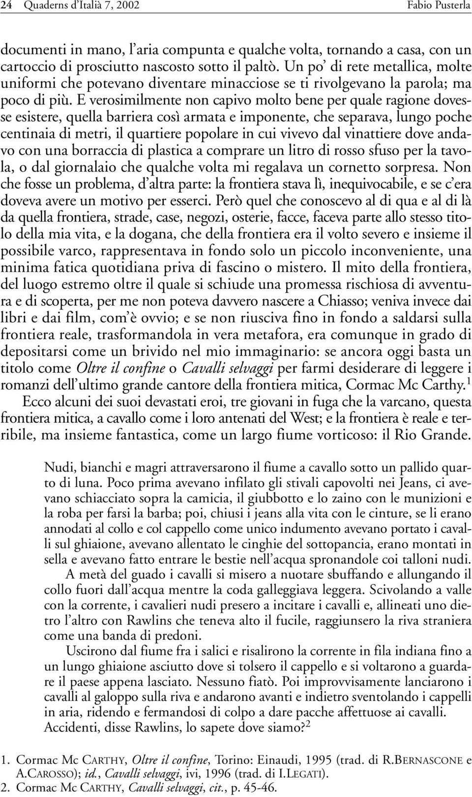 E verosimilmente non capivo molto bene per quale ragione dovesse esistere, quella barriera così armata e imponente, che separava, lungo poche centinaia di metri, il quartiere popolare in cui vivevo