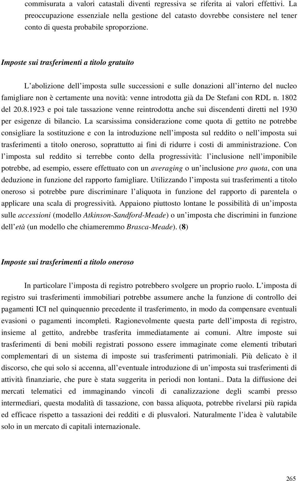 Imposte sui trasferimenti a titolo gratuito L abolizione dell imposta sulle successioni e sulle donazioni all interno del nucleo famigliare non è certamente una novità: venne introdotta già da De