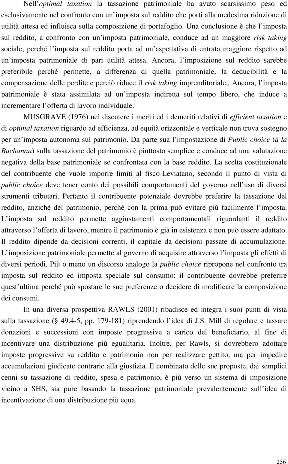 Una conclusione è che l imposta sul reddito, a confronto con un imposta patrimoniale, conduce ad un maggiore risk taking sociale, perché l imposta sul reddito porta ad un aspettativa di entrata