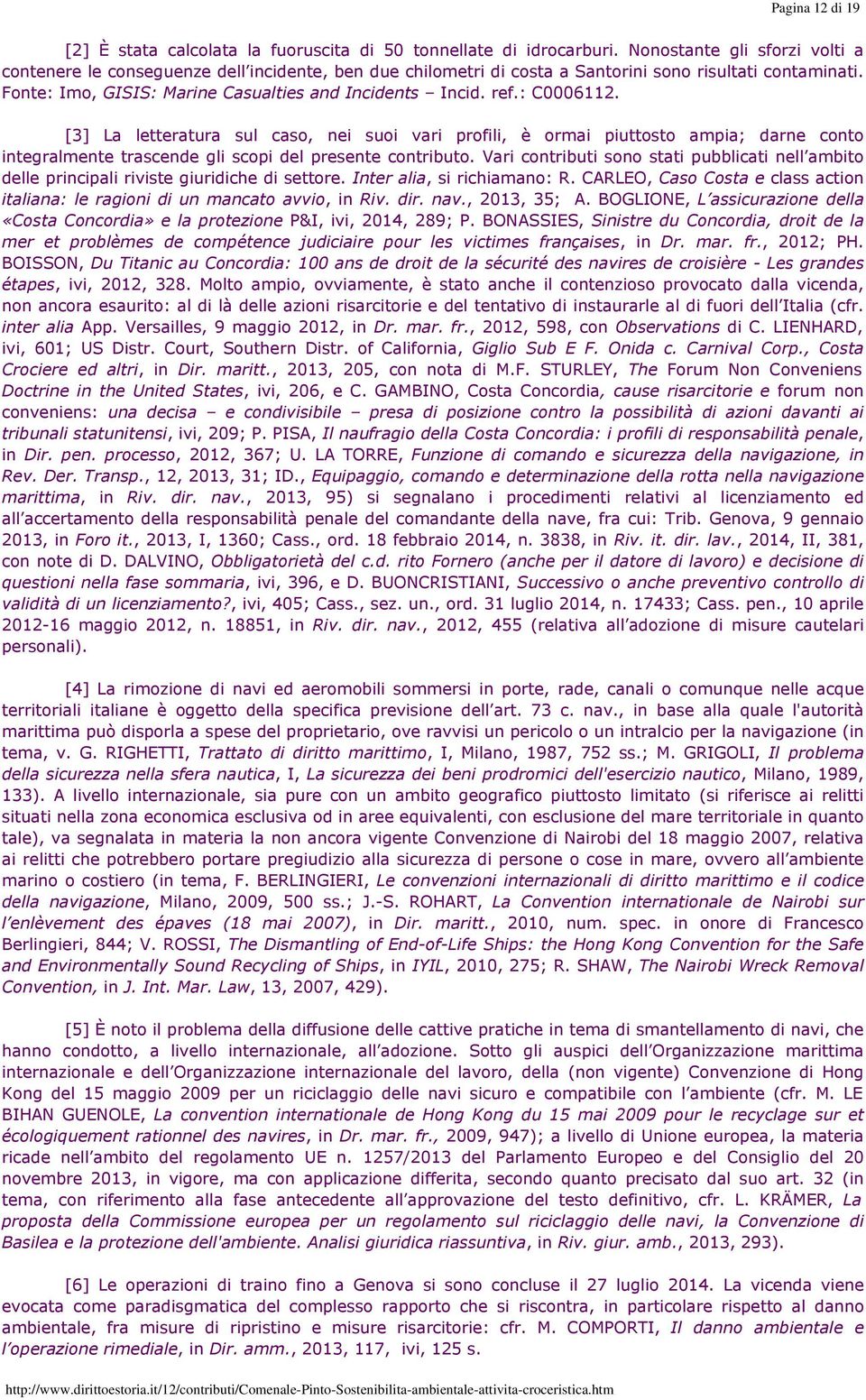 ref.: C0006112. [3] La letteratura sul caso, nei suoi vari profili, è ormai piuttosto ampia; darne conto integralmente trascende gli scopi del presente contributo.