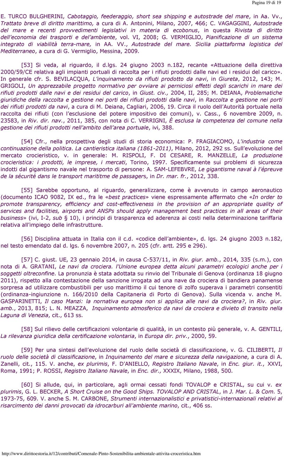 VERMIGLIO, Pianificazione di un sistema integrato di viabilità terra-mare, in AA. VV., Autostrade del mare. Sicilia piattaforma logistica del Mediterraneo, a cura di G. Vermiglio, Messina, 2009.