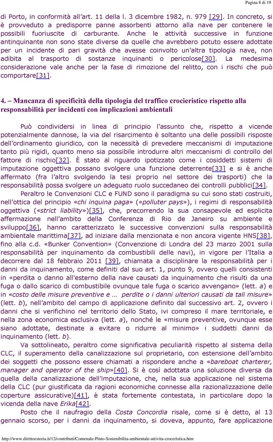 Anche le attività successive in funzione antinquinante non sono state diverse da quelle che avrebbero potuto essere adottate per un incidente di pari gravità che avesse coinvolto un altra tipologia