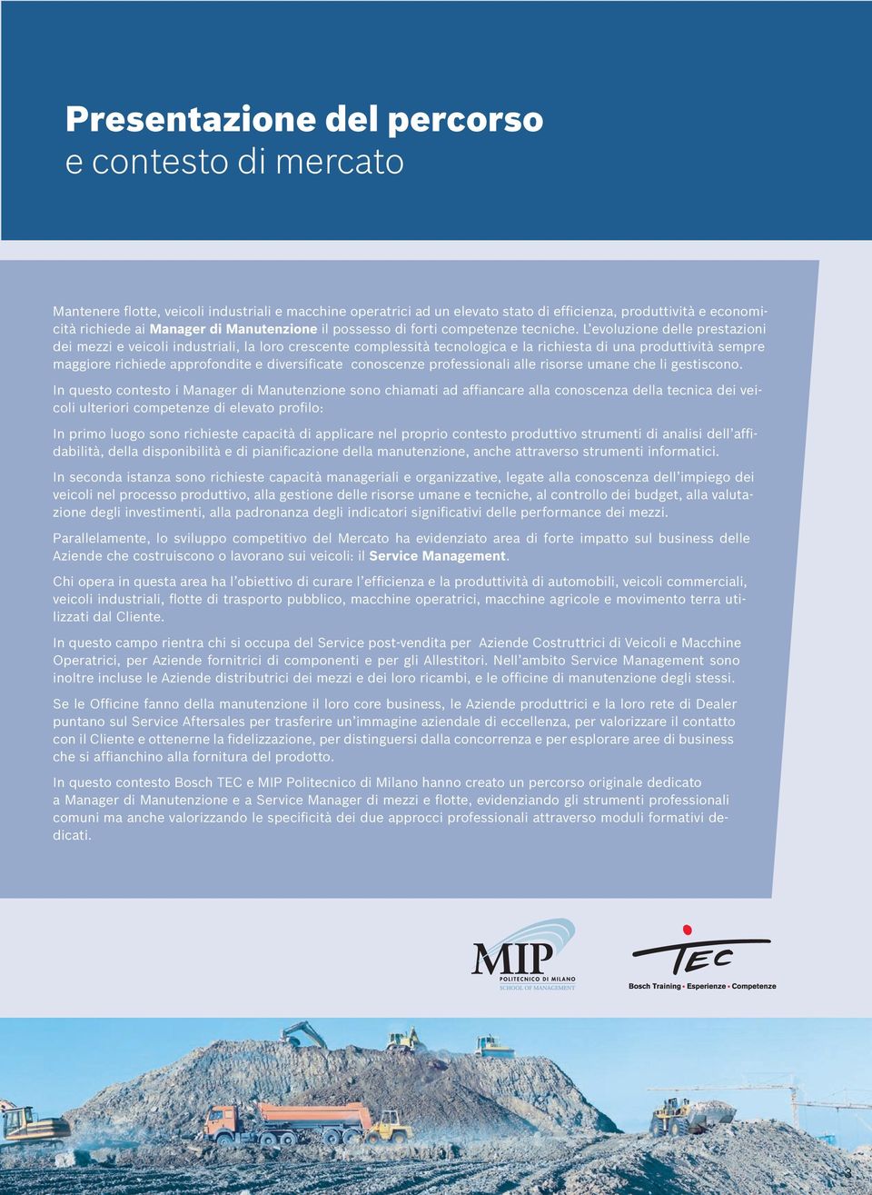 L evoluzione delle prestazioni dei mezzi e veicoli industriali, la loro crescente complessità tecnologica e la richiesta di una produttività sempre maggiore richiede approfondite e diversificate