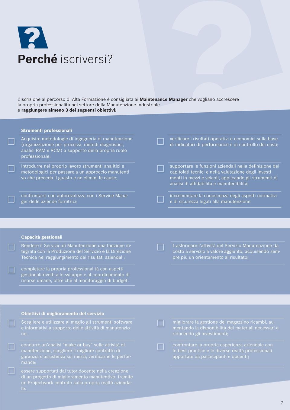 dei seguenti obiettivi: Strumenti professionali Acquisire metodologie di ingegneria di manutenzione (organizzazione per processi, metodi diagnostici, analisi RAM e RCM) a supporto della propria ruolo