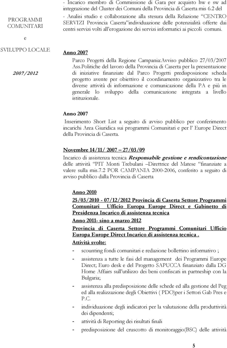 informatici ai piccoli comuni. Anno 2007 Parco Progetti della Regione Campania:Avviso pubblico 27/03/2007 Ass.