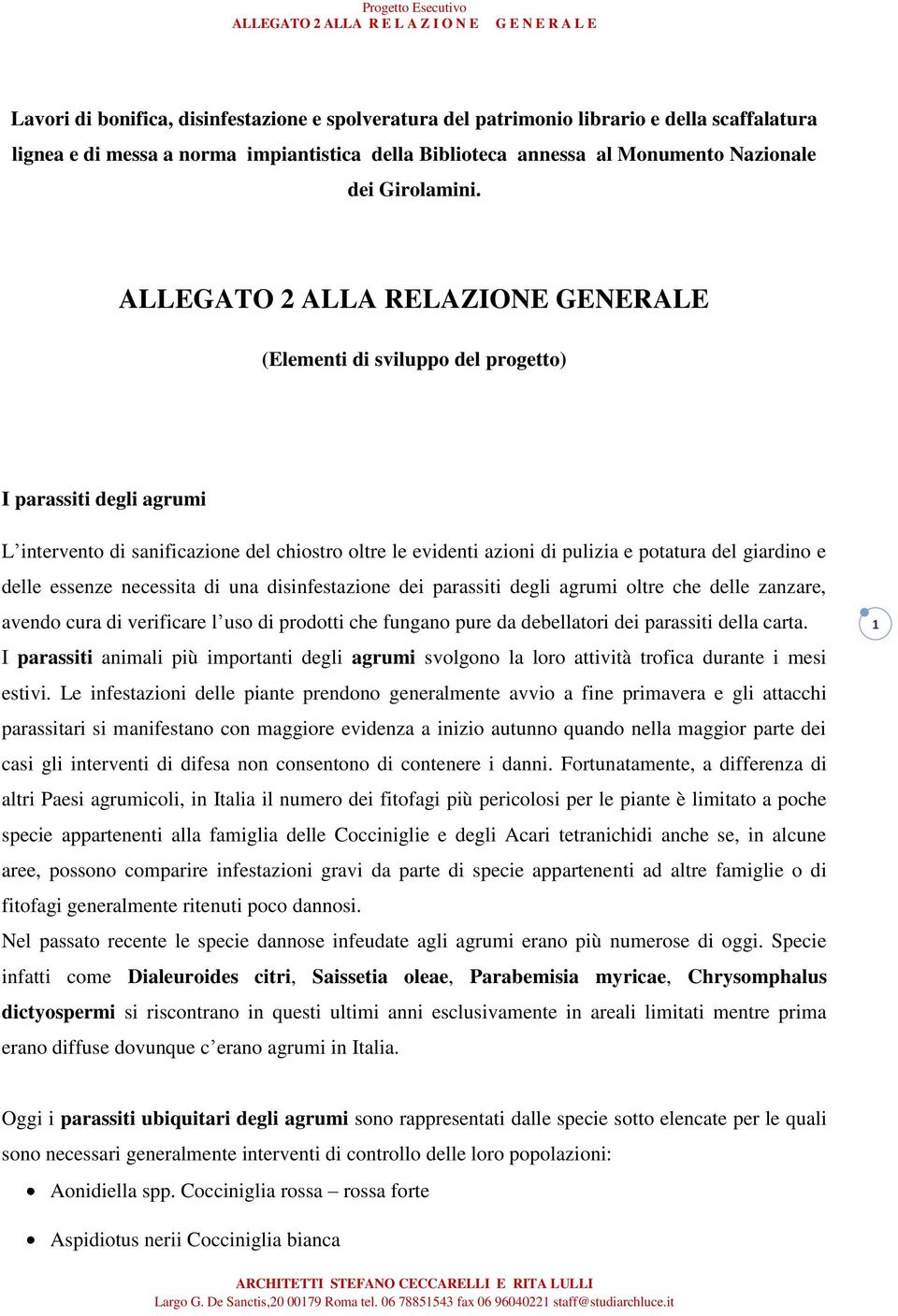 e delle essenze necessita di una disinfestazione dei parassiti degli agrumi oltre che delle zanzare, avendo cura di verificare l uso di prodotti che fungano pure da debellatori dei parassiti della