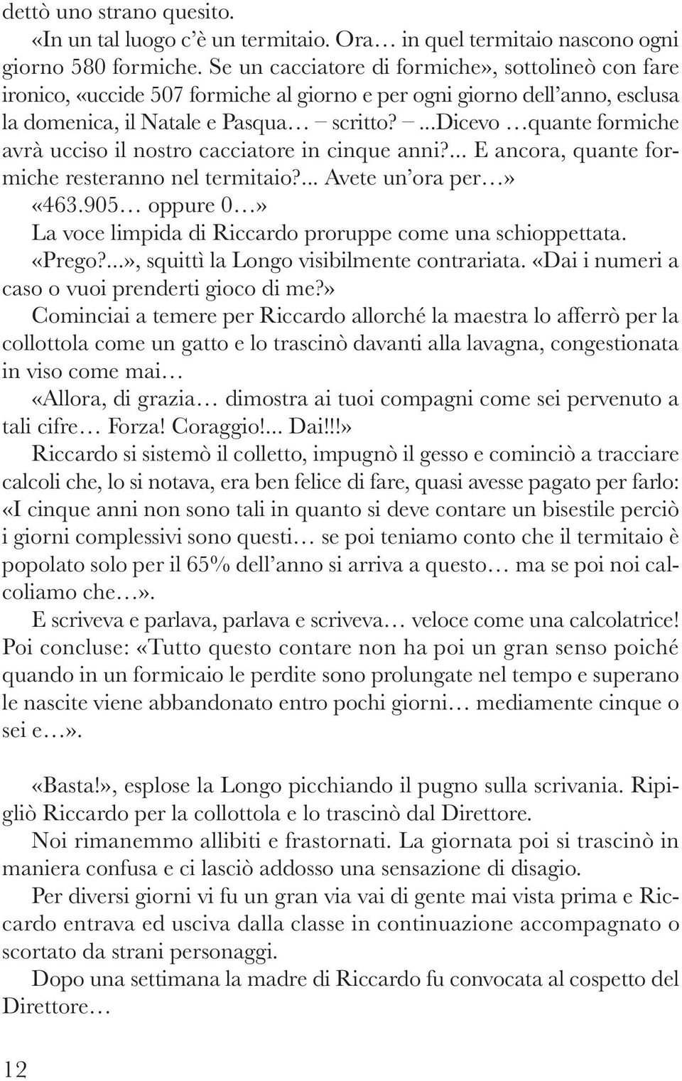 ...dicevo quante formiche avrà ucciso il nostro cacciatore in cinque anni?... E ancora, quante formiche resteranno nel termitaio?... Avete un ora per» «463.