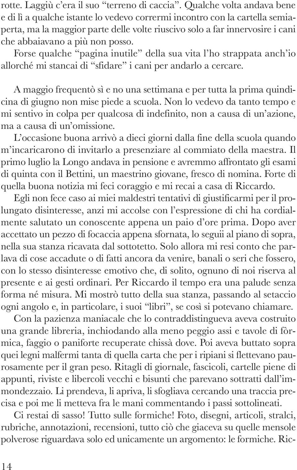 non posso. Forse qualche pagina inutile della sua vita l ho strappata anch io allorché mi stancai di sfidare i cani per andarlo a cercare.