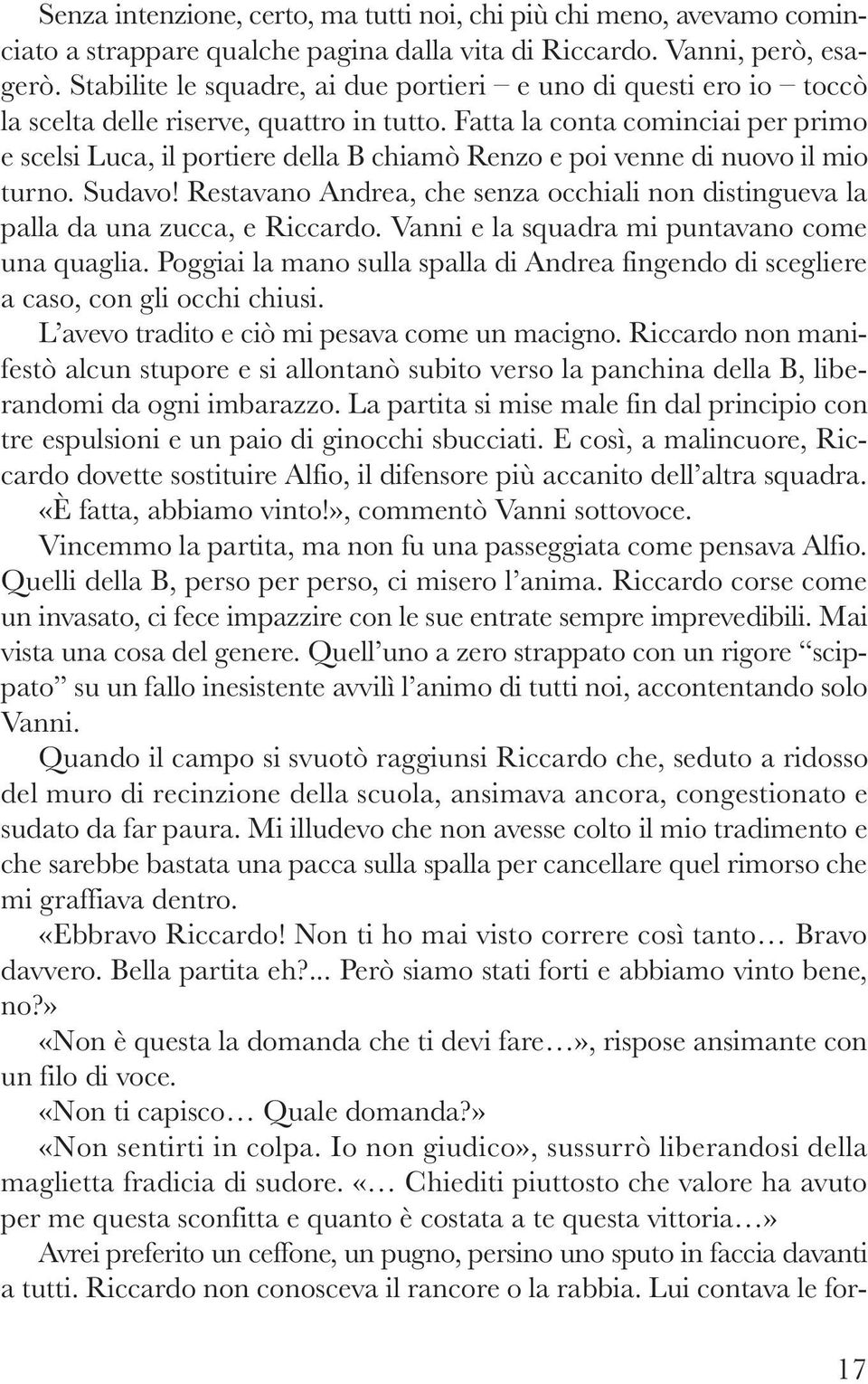 Fatta la conta cominciai per primo e scelsi Luca, il portiere della B chiamò Renzo e poi venne di nuovo il mio turno. Sudavo!