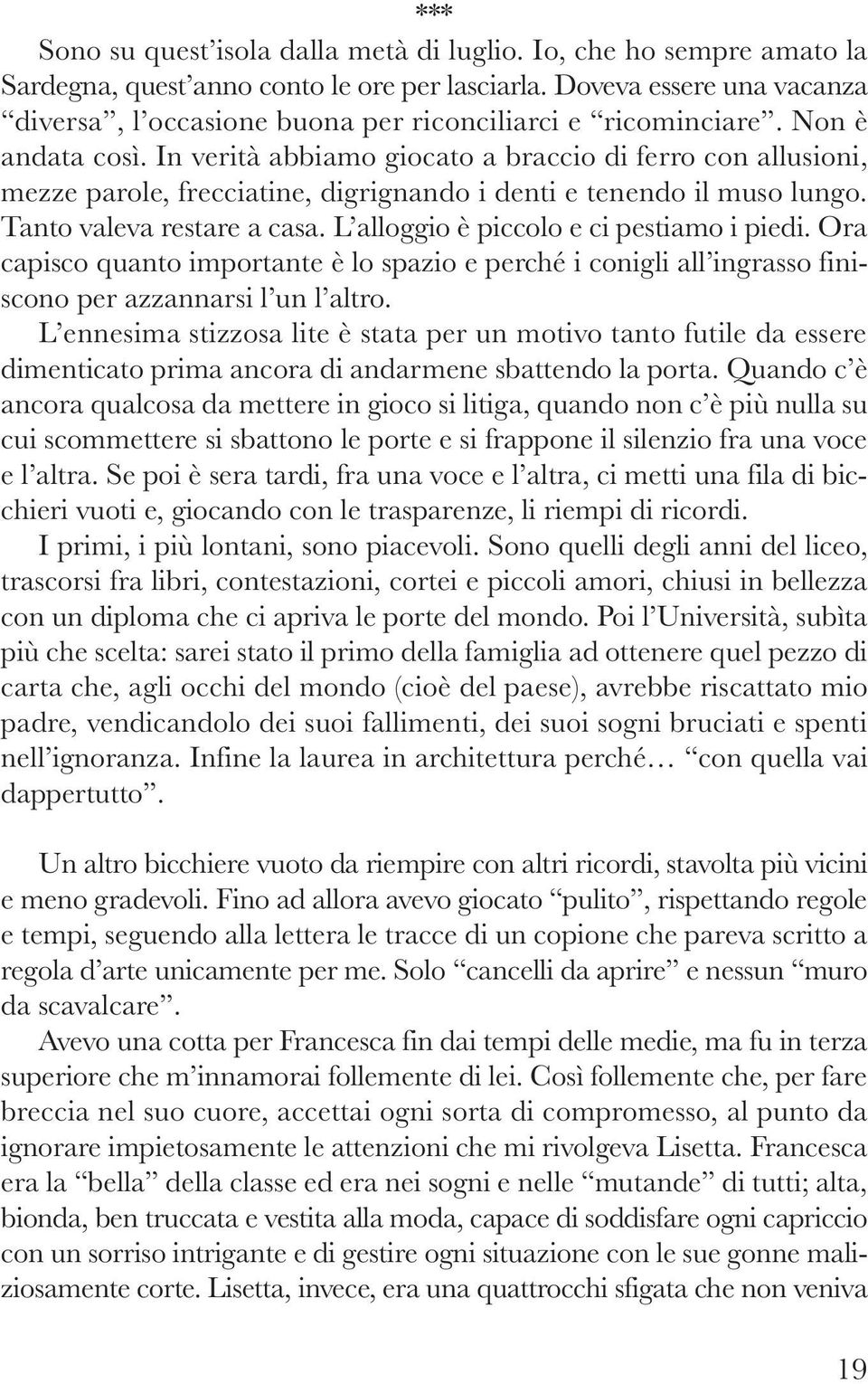 In verità abbiamo giocato a braccio di ferro con allusioni, mezze parole, frecciatine, digrignando i denti e tenendo il muso lungo. Tanto valeva restare a casa.