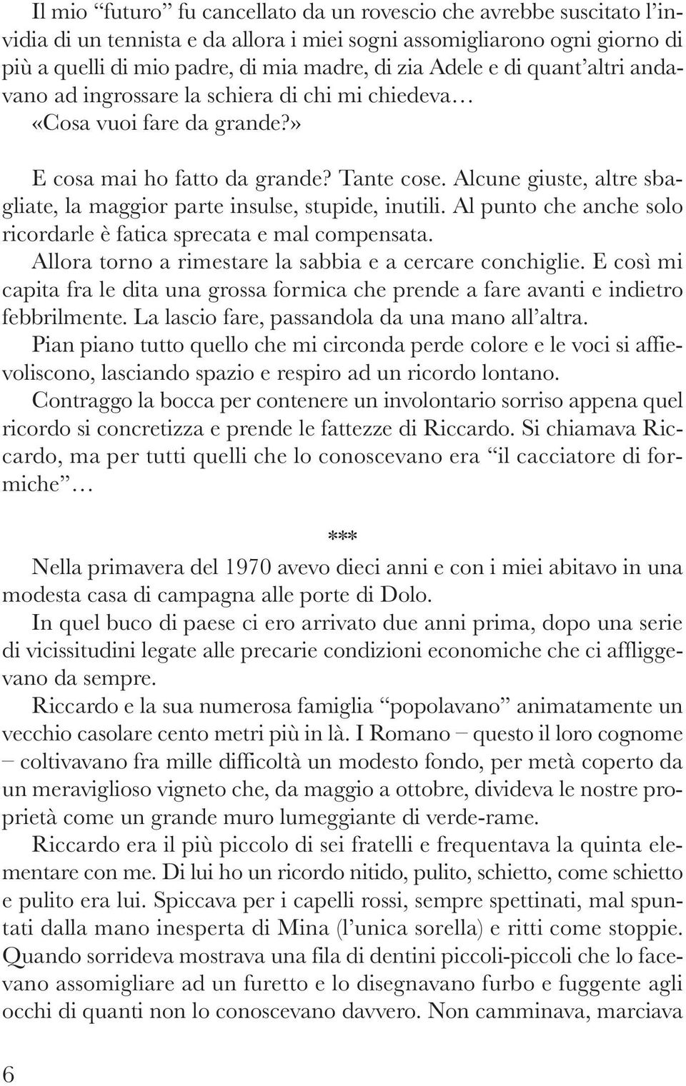 Alcune giuste, altre sbagliate, la maggior parte insulse, stupide, inutili. Al punto che anche solo ricordarle è fatica sprecata e mal compensata.