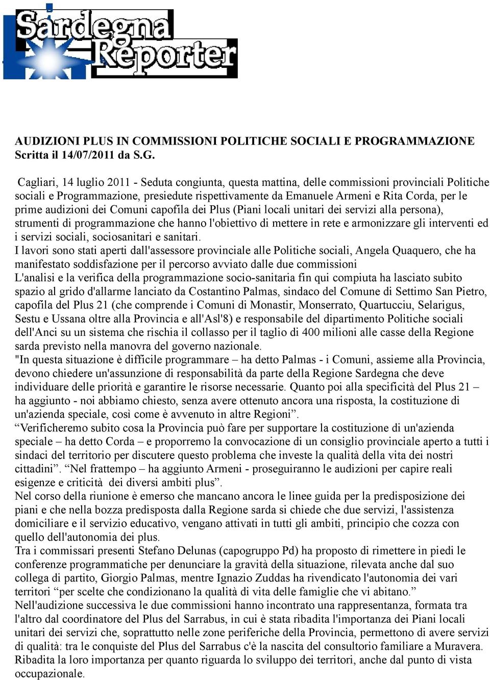 Cagliari, 14 luglio 2011 - Seduta congiunta, questa mattina, delle commissioni provinciali Politiche sociali e Programmazione, presiedute rispettivamente da Emanuele Armeni e Rita Corda, per le prime