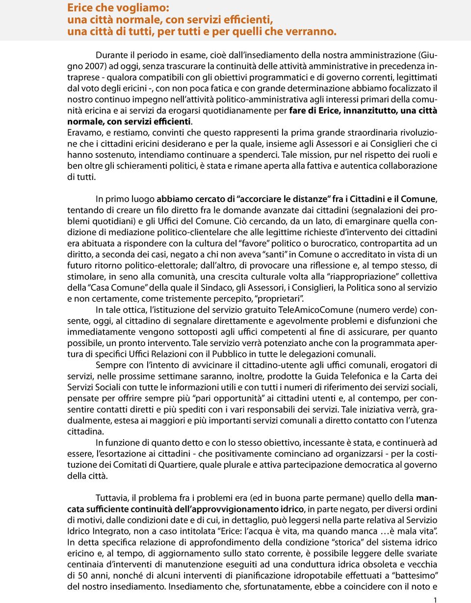 compatibili con gli obiettivi programmatici e di governo correnti, legittimati dal voto degli ericini -, con non poca fatica e con grande determinazione abbiamo focalizzato il nostro continuo impegno