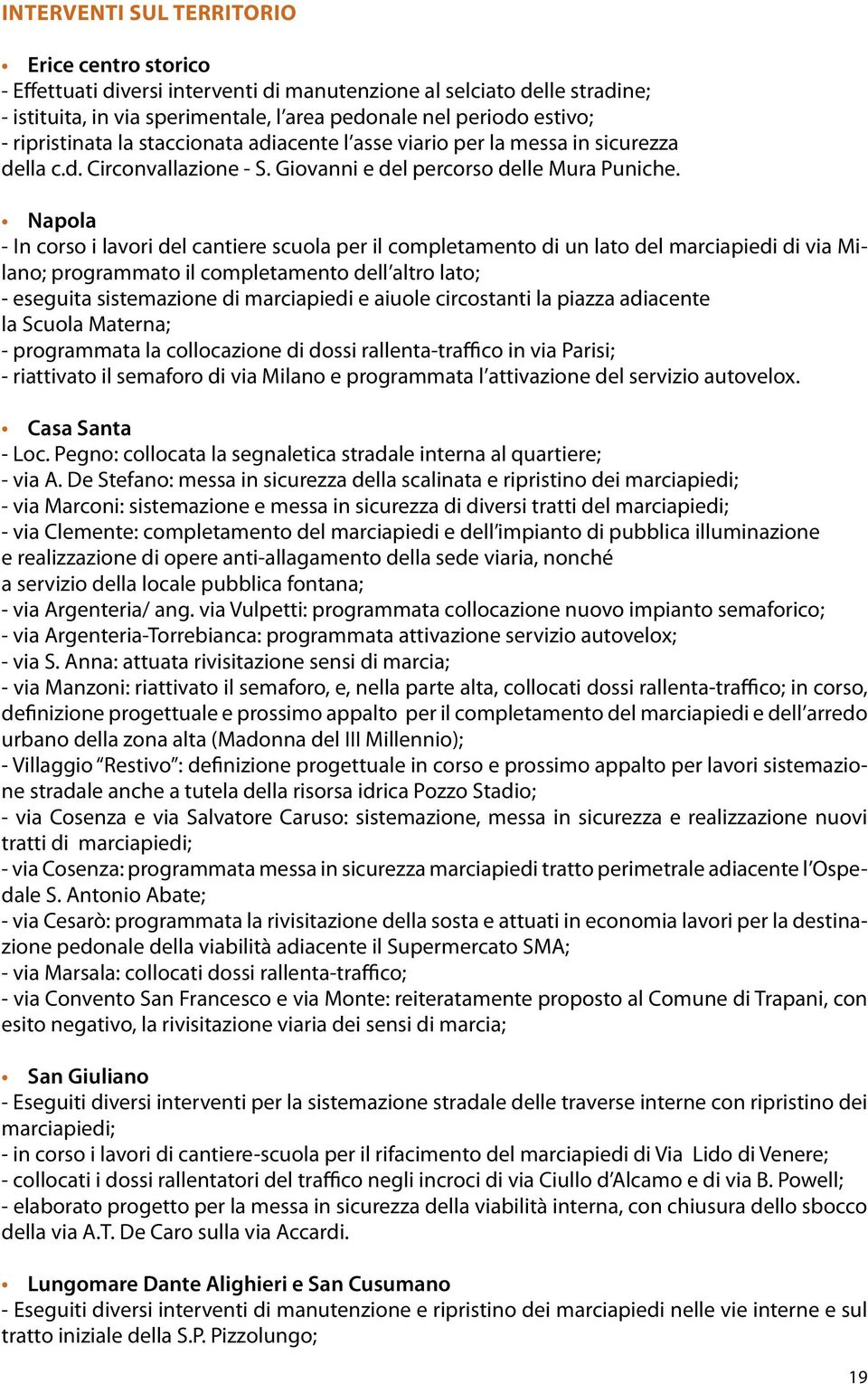 Napola - In corso i lavori del cantiere scuola per il completamento di un lato del marciapiedi di via Milano; programmato il completamento dell altro lato; - eseguita sistemazione di marciapiedi e