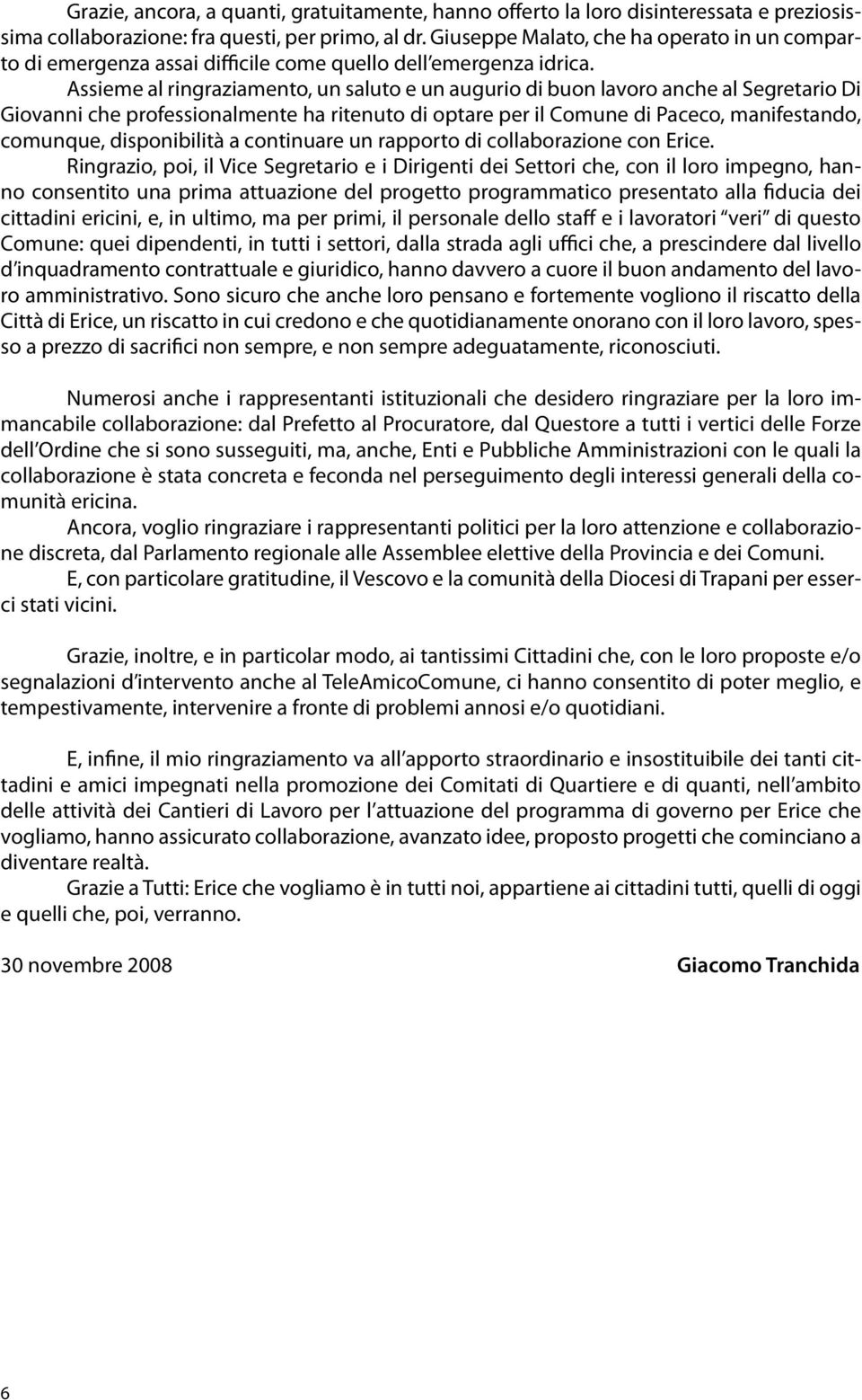 Assieme al ringraziamento, un saluto e un augurio di buon lavoro anche al Segretario Di Giovanni che professionalmente ha ritenuto di optare per il Comune di Paceco, manifestando, comunque,