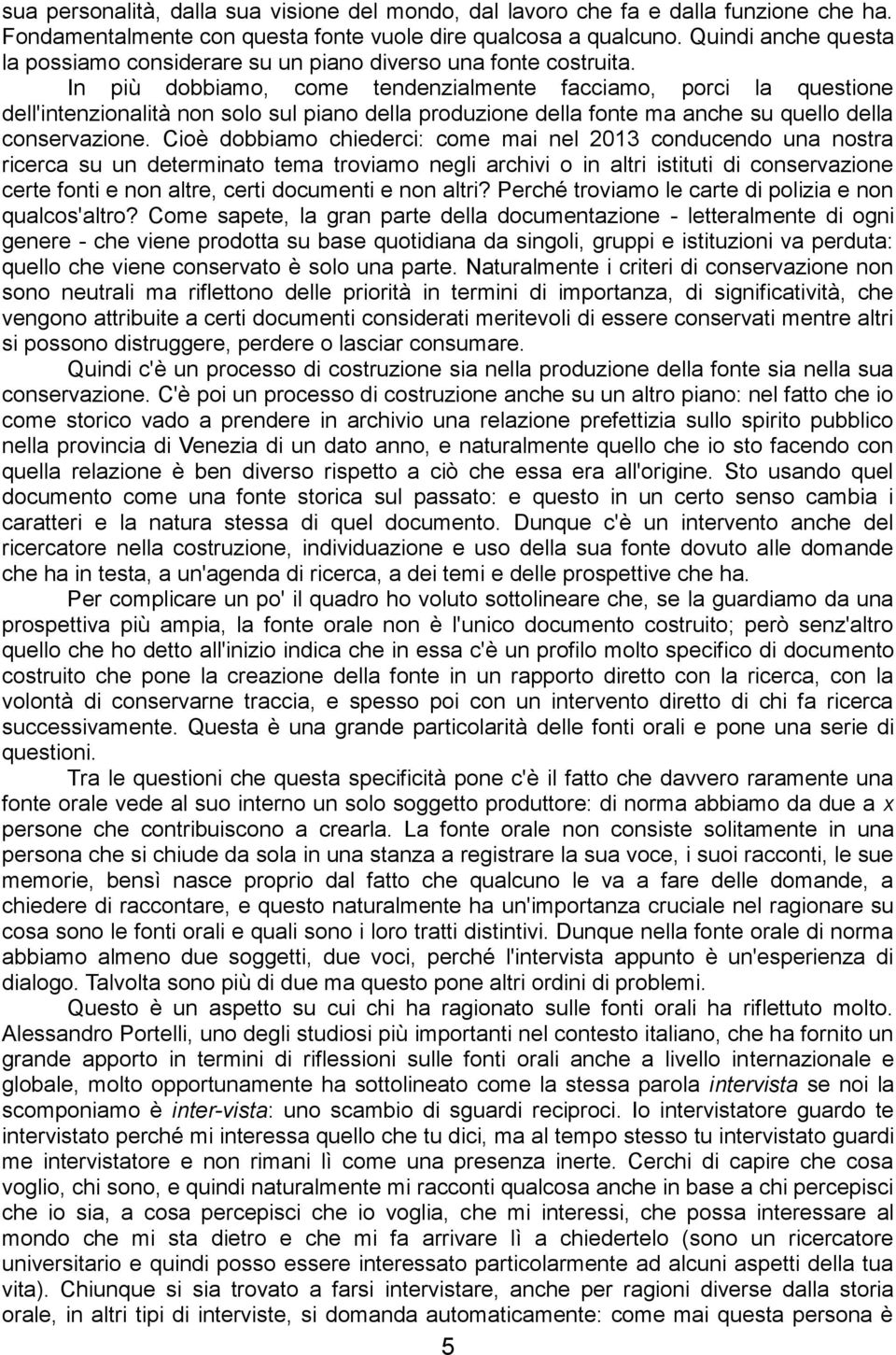 In più dobbiamo, come tendenzialmente facciamo, porci la questione dell'intenzionalità non solo sul piano della produzione della fonte ma anche su quello della conservazione.