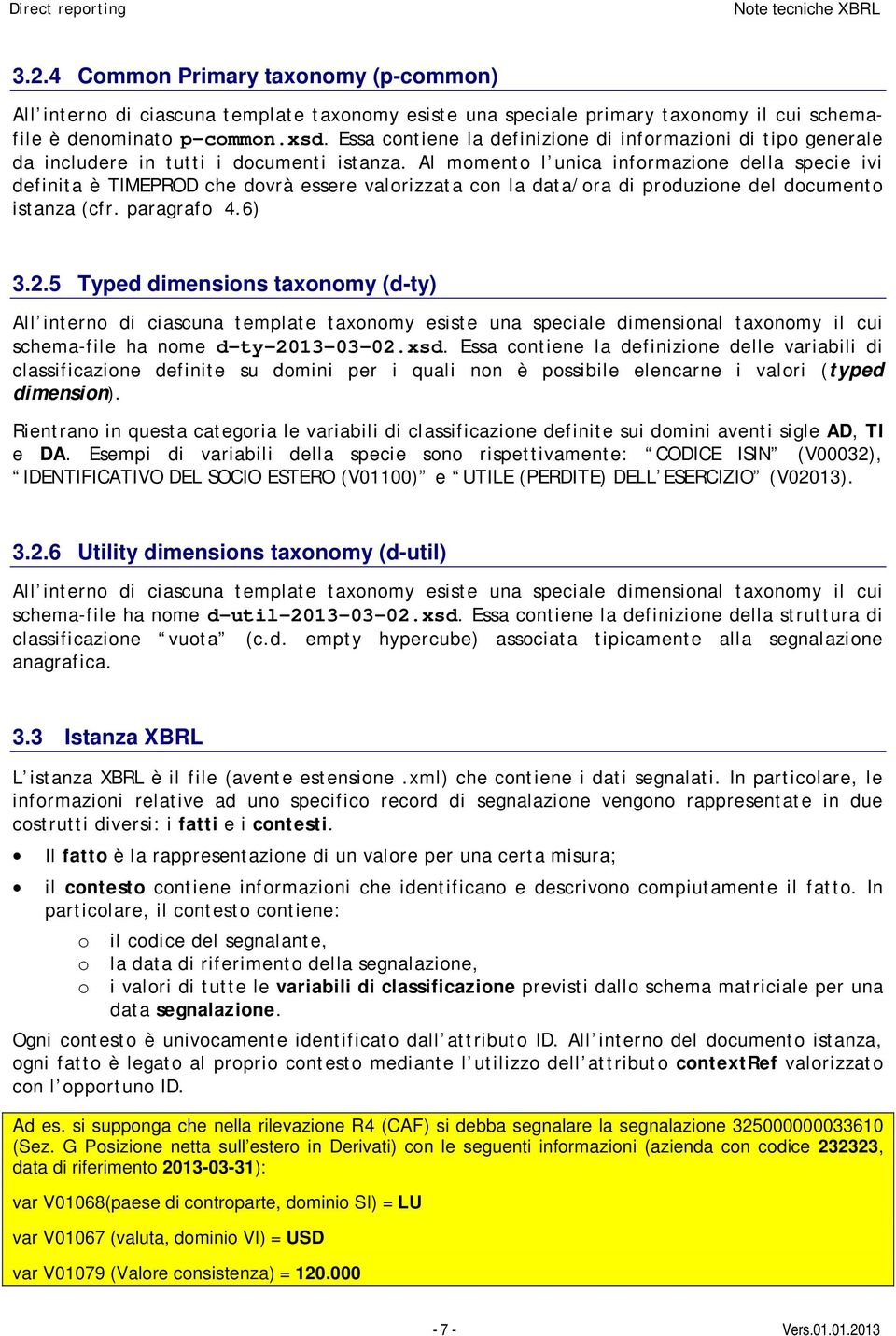 Al momento l unica informazione della specie ivi definita è TIMEPROD che dovrà essere valorizzata con la data/ora di produzione del documento istanza (cfr. paragrafo 4.6) 3.2.