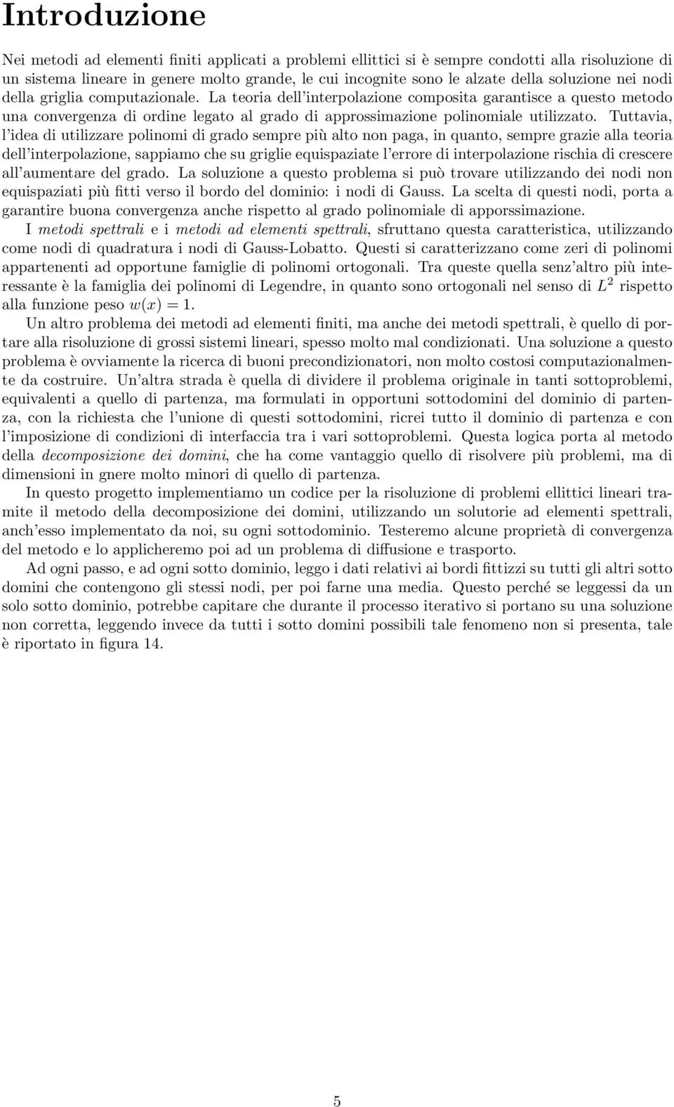 Tuttavia, l idea di utilizzare polinomi di grado sempre più alto non paga, in quanto, sempre grazie alla teoria dell interpolazione, sappiamo che su griglie equispaziate l errore di interpolazione