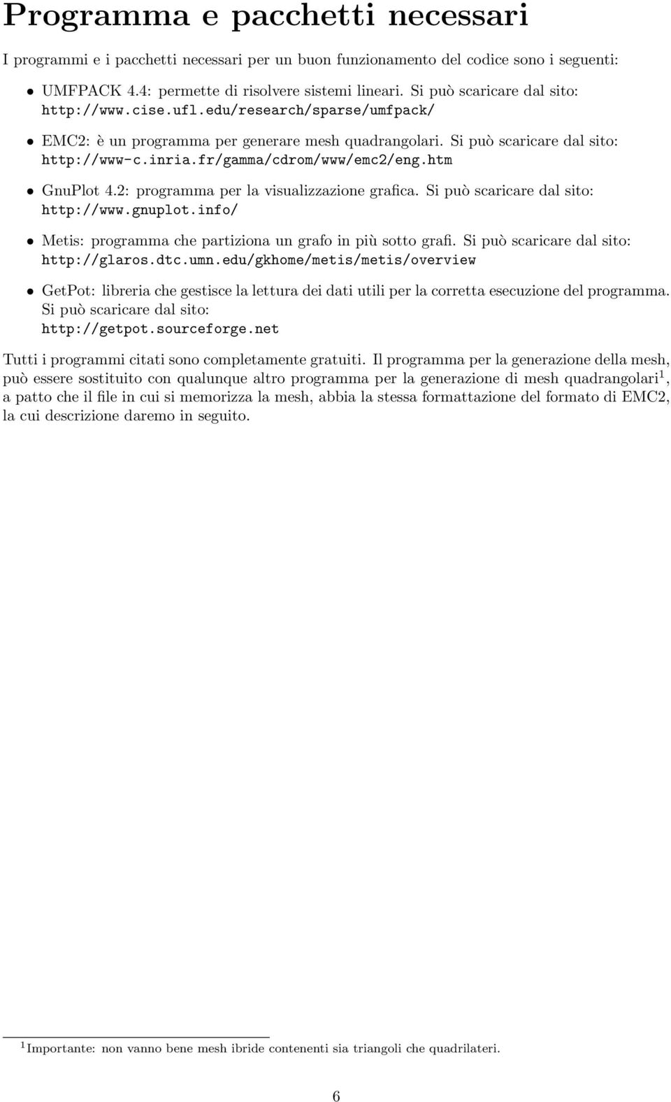 fr/gamma/cdrom/www/emc2/eng.htm GnuPlot 4.2: programma per la visualizzazione grafica. Si può scaricare dal sito: http://www.gnuplot.info/ Metis: programma che partiziona un grafo in più sotto grafi.