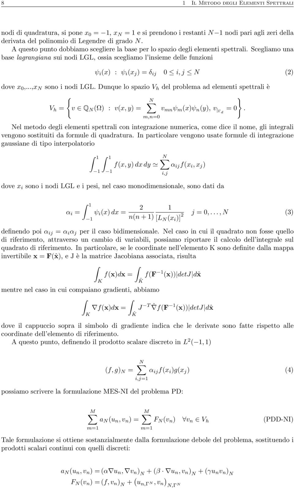 Scegliamo una base lagrangiana sui nodi LGL, ossia scegliamo l insieme delle funzioni ψ i (x) : ψ i (x j ) = δ ij 0 i, j N (2) dove x 0,,x N sono i nodi LGL.