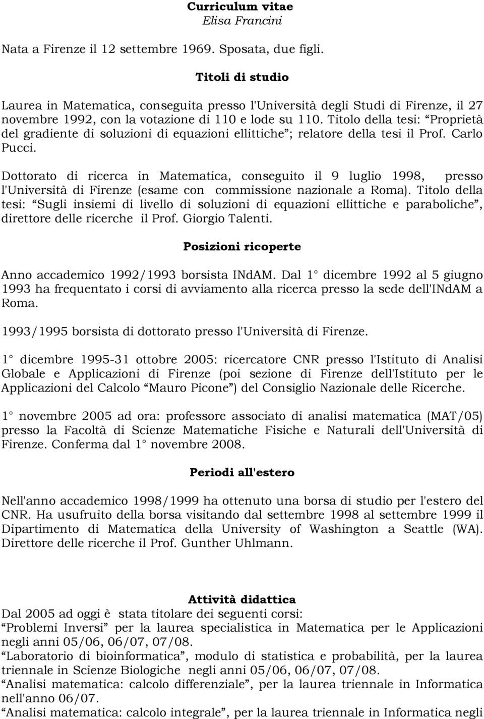 Titolo della tesi: Proprietà del gradiente di soluzioni di equazioni ellittiche ; relatore della tesi il Prof. Carlo Pucci.