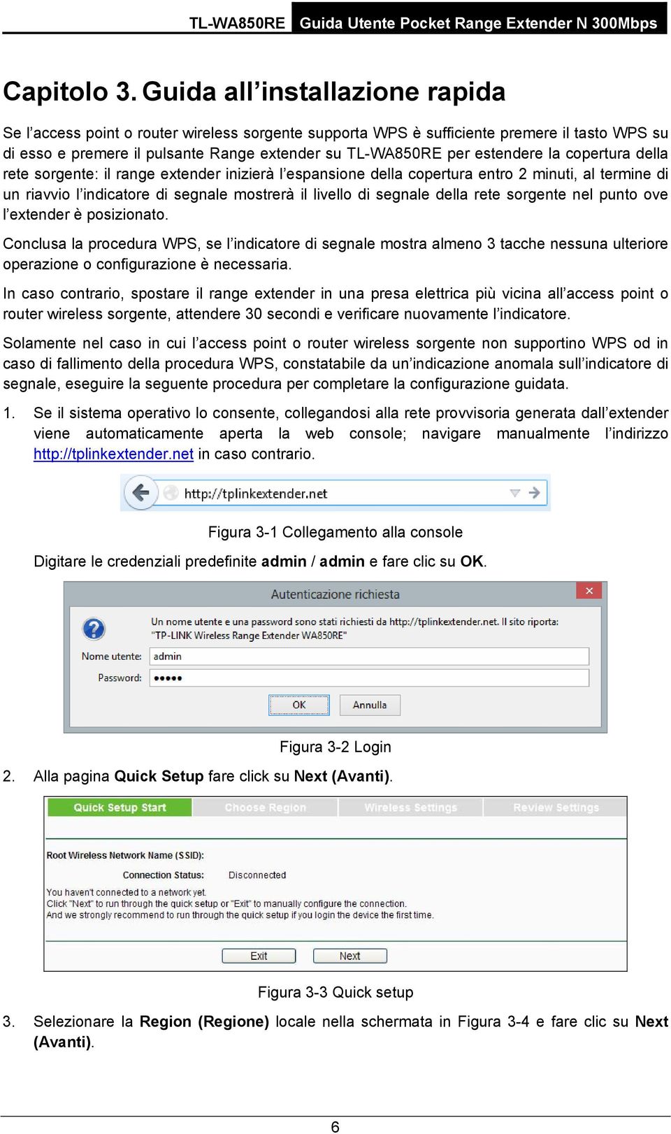 la copertura della rete sorgente: il range extender inizierà l espansione della copertura entro 2 minuti, al termine di un riavvio l indicatore di segnale mostrerà il livello di segnale della rete