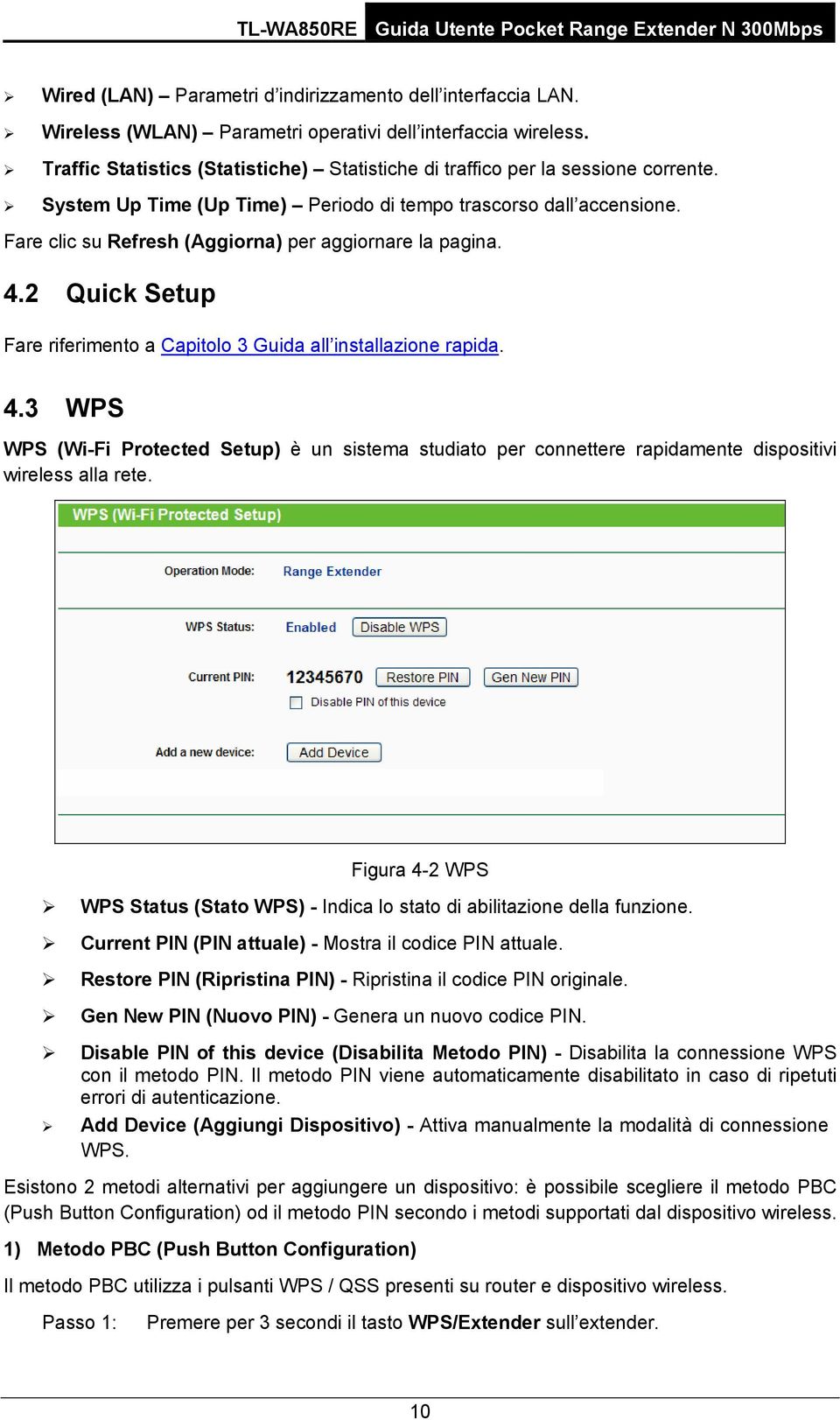 Fare clic su Refresh (Aggiorna) per aggiornare la pagina. 4.2 Quick Setup Fare riferimento a Capitolo 3 Guida all installazione rapida. 4.3 WPS WPS (Wi-Fi Protected Setup) è un sistema studiato per connettere rapidamente dispositivi wireless alla rete.