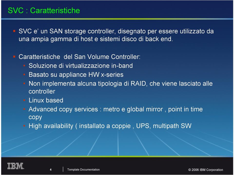 Caratteristiche del San Volume Controller: Soluzione di virtualizzazione in-band Basato su appliance HW x-series Non