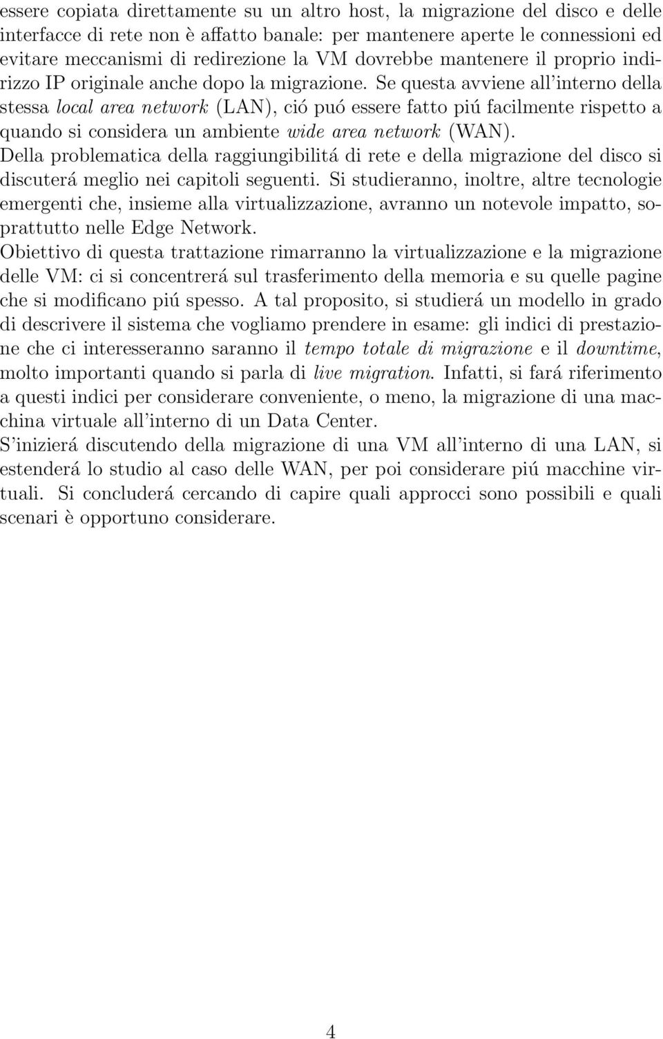 Se questa avviene all interno della stessa local area network (LAN), ció puó essere fatto piú facilmente rispetto a quando si considera un ambiente wide area network (WAN).