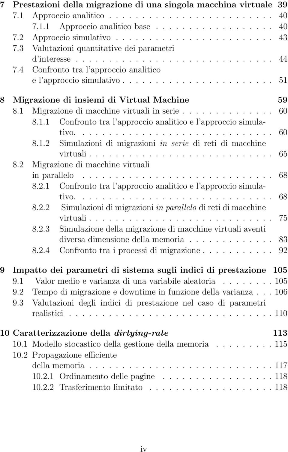 ...................... 51 8 Migrazione di insiemi di Virtual Machine 59 8.1 Migrazione di macchine virtuali in serie.............. 60 8.1.1 Confronto tra l approccio analitico e l approccio simulativo.