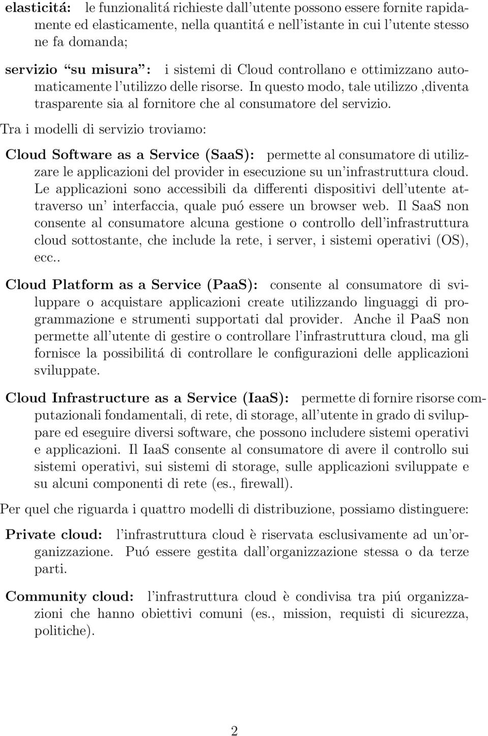 Tra i modelli di servizio troviamo: Cloud Software as a Service (SaaS): permette al consumatore di utilizzare le applicazioni del provider in esecuzione su un infrastruttura cloud.