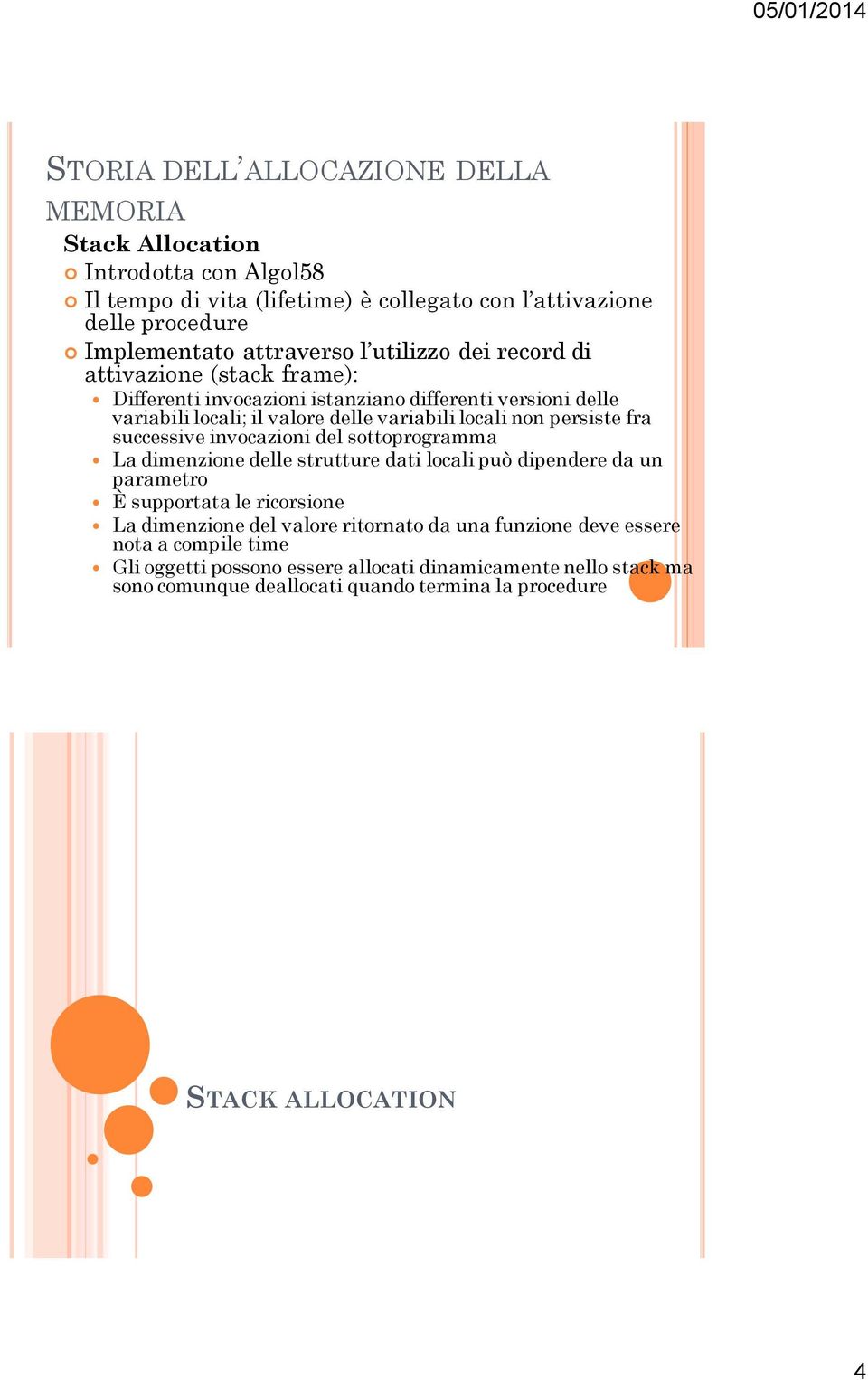 successive invocazioni del sottoprogramma La dimenzione delle strutture dati locali può dipendere da un parametro È supportata le ricorsione La dimenzione del valore ritornato da